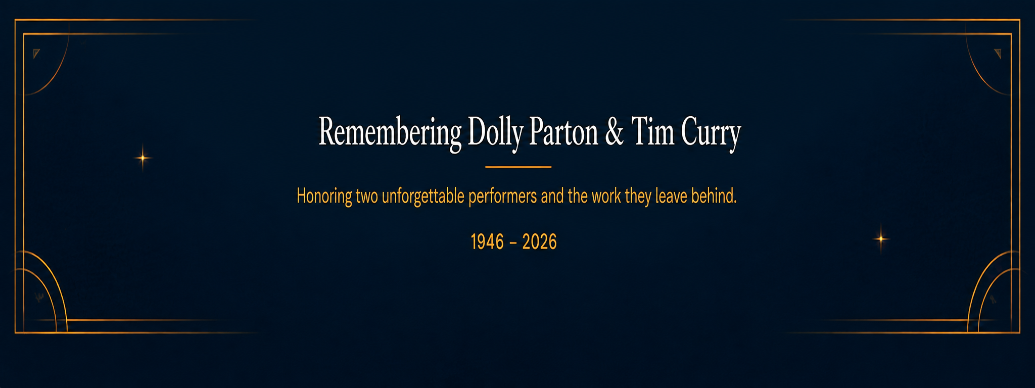 Remembering Dolly Parton & Tim Curry. Honoring two unforgettable performers and the work they leave behind. 1946 – 2026.
