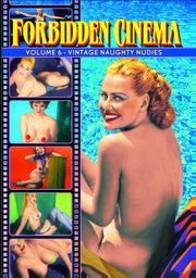 Forbidden Cinema, Volume 6: Vintage Naughty Nudies - 