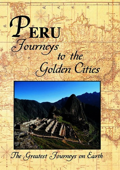 Greatest Journeys on Earth: PERU Journeys to the Golden Cities - 