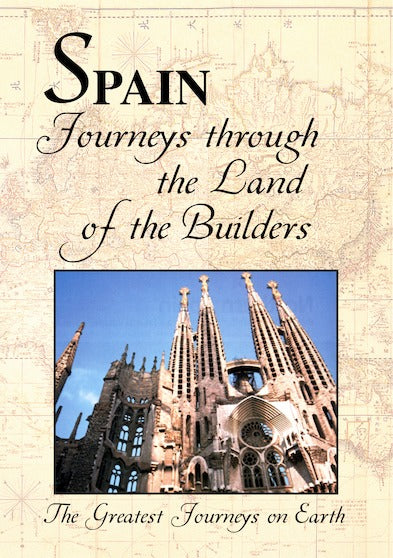 Greatest Journeys on Earth: SPAIN Journeys Through The Land of the Builders - 