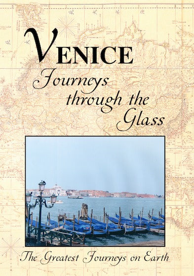 Greatest Journeys on Earth: VENICE Journeys Through the Glass - 