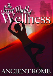 Secret World of Wellness: Ancient Rome - 