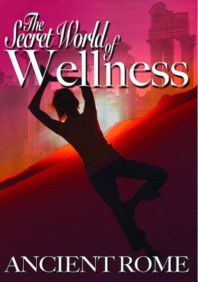 Secret World of Wellness: Ancient Rome - 