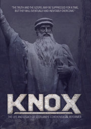 Knox - The Life and Legacy of Scotland's Controversial Reformer - 