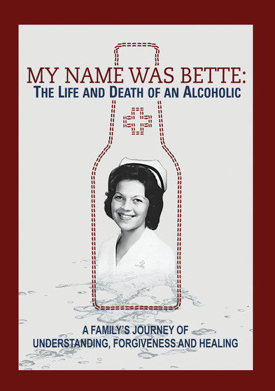 My Name is Bette: The Life and Death of An Alcoholic - 