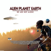 Alien Planet Earth: We Are Not Alone - 