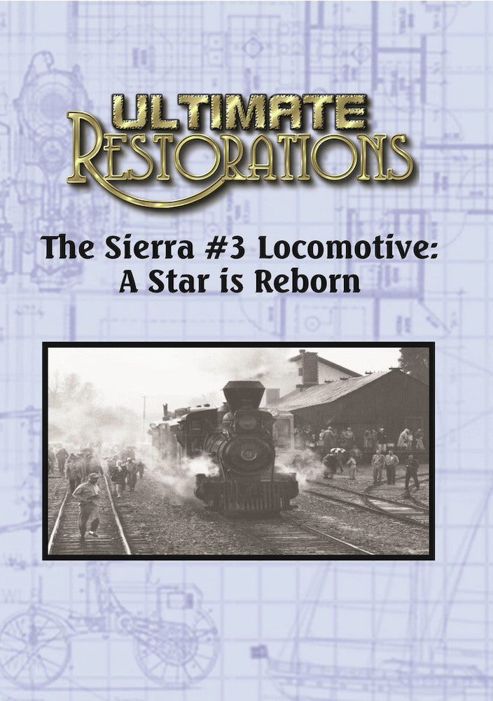 Ultimate Restorations: The Sierra #3 Locomotive: A Star is Reborn - 