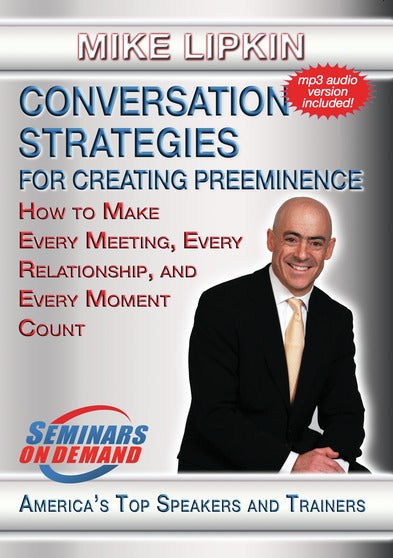 Conversation Strategies for Creating Preeminence - How to Make Every Meeting, Every Relationship, - 
