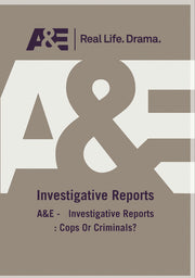 A&E - Investigative Reports : Cops Or Criminals? - 