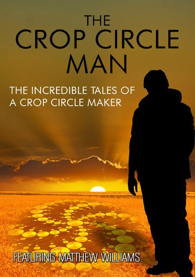 The Crop Circle Man: The Incredible Tales Of A Crop Circle Maker - 