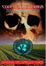 Codex Alimentarius: The Un Plan To Eradicate Organic Farming And Destroy The Natural Health Indu - 