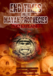 End Times And The Mayan Prophecies: 2012 Explained - 